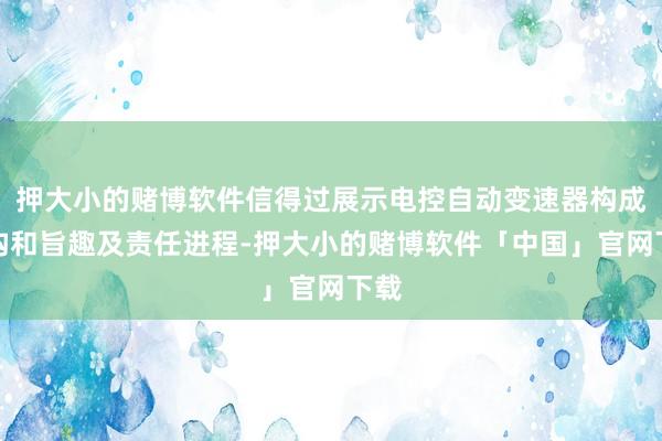 押大小的赌博软件信得过展示电控自动变速器构成结构和旨趣及责任进程-押大小的赌博软件「中国」官网下载